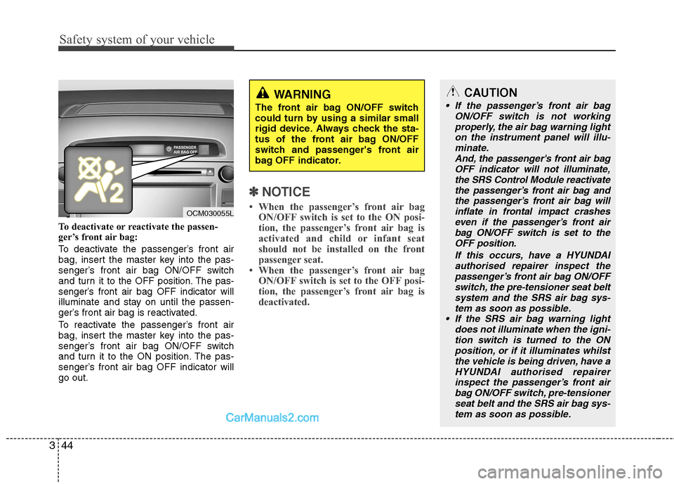 Hyundai Santa Fe 2011  Owners Manual - RHD (UK, Australia) Safety system of your vehicle
44
3
To deactivate or reactivate the passen- 
ger’s front air bag: 
To deactivate the passenger’s front air 
bag, insert the master key into the pas-
senger’s front