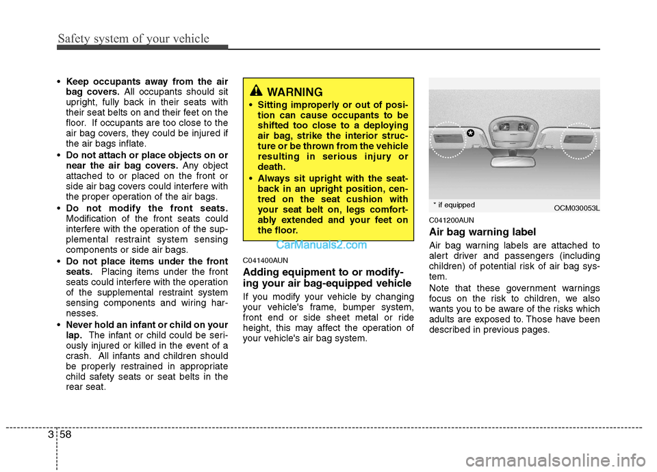 Hyundai Santa Fe 2011  Owners Manual - RHD (UK, Australia) Safety system of your vehicle
58
3
 Keep occupants away from the air 
bag covers. All occupants should sit
upright, fully back in their seats with
their seat belts on and their feet on the
floor. If o