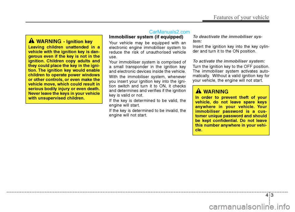 Hyundai Santa Fe 2011  Owners Manual - RHD (UK, Australia) 43
Features of your vehicle
Immobiliser system (if equipped) 
Your vehicle may be equipped with an electronic engine immobiliser system to
reduce the risk of unauthorised vehicle
use. 
Your immobilise