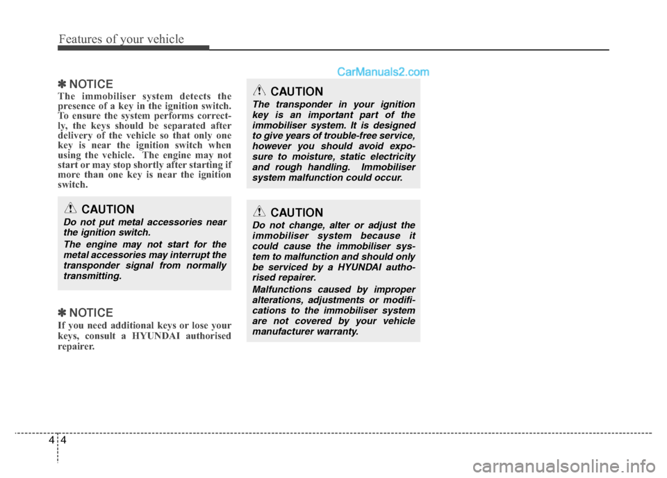 Hyundai Santa Fe 2011  Owners Manual - RHD (UK, Australia) Features of your vehicle
4
4
✽✽
NOTICE
The immobiliser system detects the 
presence of a key in the ignition switch.
To ensure the system performs correct-
ly, the keys should be separated after
d