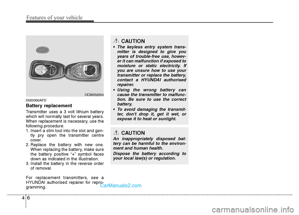 Hyundai Santa Fe 2011  Owners Manual - RHD (UK, Australia) Features of your vehicle
6
4
D020300AFD 
Battery replacement 
Transmitter uses a 3 volt lithium battery 
which will normally last for several years.
When replacement is necessary, use the
following pr