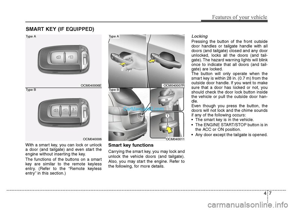 Hyundai Santa Fe 2011  Owners Manual - RHD (UK, Australia) 47
Features of your vehicle
With a smart key, you can lock or unlock 
a door (and tailgate) and even start the
engine without inserting the key. 
The functions of the buttons on a smart 
key are simil