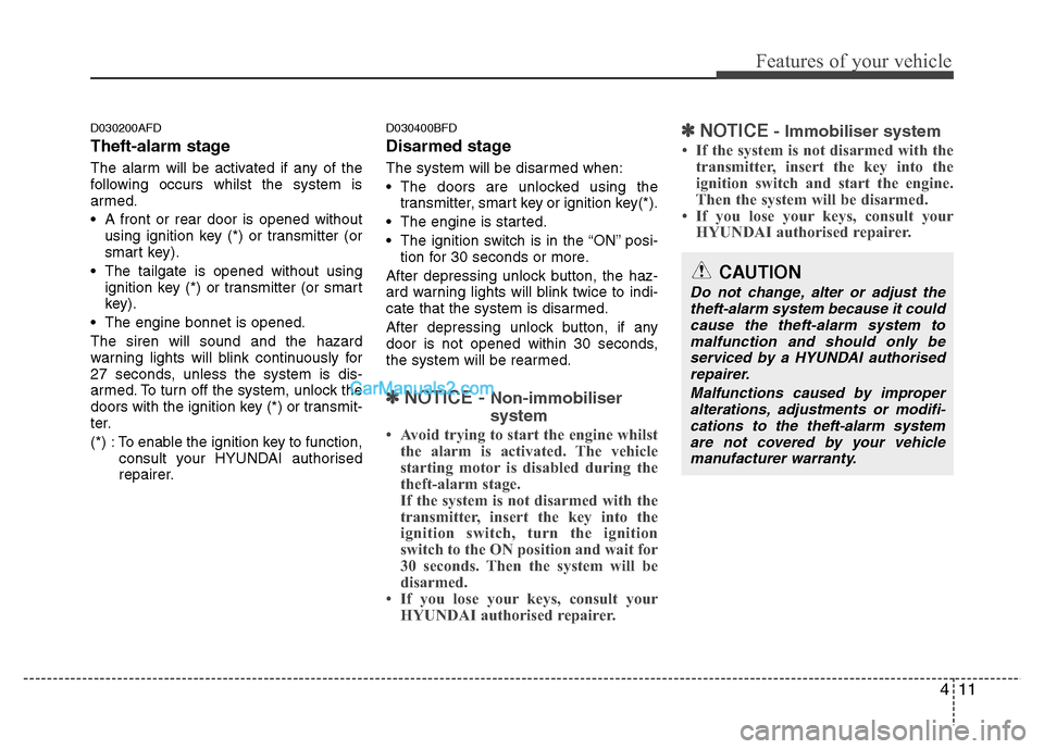 Hyundai Santa Fe 2011  Owners Manual - RHD (UK, Australia) 411
Features of your vehicle
D030200AFD 
Theft-alarm stage 
The alarm will be activated if any of the 
following occurs whilst the system is
armed. 
 A front or rear door is opened withoutusing igniti