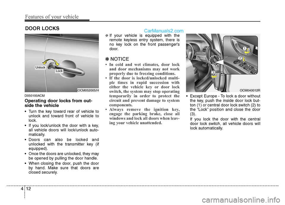 Hyundai Santa Fe 2011  Owners Manual - RHD (UK, Australia) Features of your vehicle
12
4
D050100ACM 
Operating door locks from out- 
side the vehicle  
 Turn the key toward rear of vehicle to
unlock and toward front of vehicle to 
lock.
 If you lock/unlock th