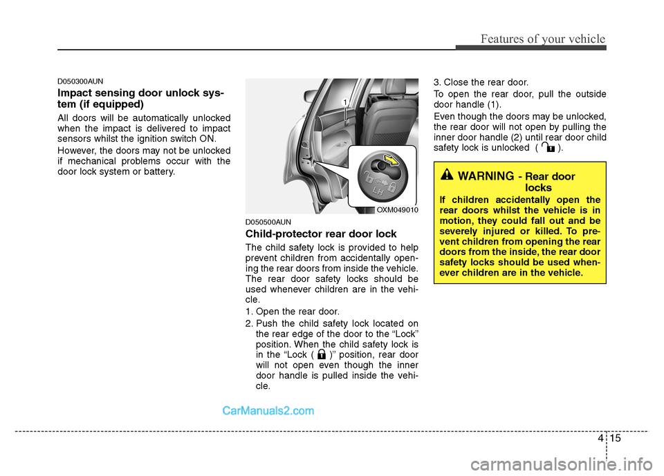 Hyundai Santa Fe 2011  Owners Manual - RHD (UK, Australia) 415
Features of your vehicle
D050300AUN 
Impact sensing door unlock sys- tem (if equipped) 
All doors will be automatically unlocked 
when the impact is delivered to impact
sensors whilst the ignition