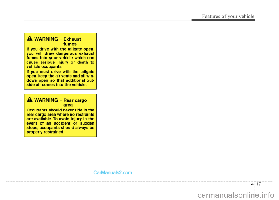 Hyundai Santa Fe 2011  Owners Manual - RHD (UK, Australia) 417
Features of your vehicle
WARNING- Exhaust fumes
If you drive with the tailgate open, 
you will draw dangerous exhaust
fumes into your vehicle which can
cause serious injury or death to
vehicle occ