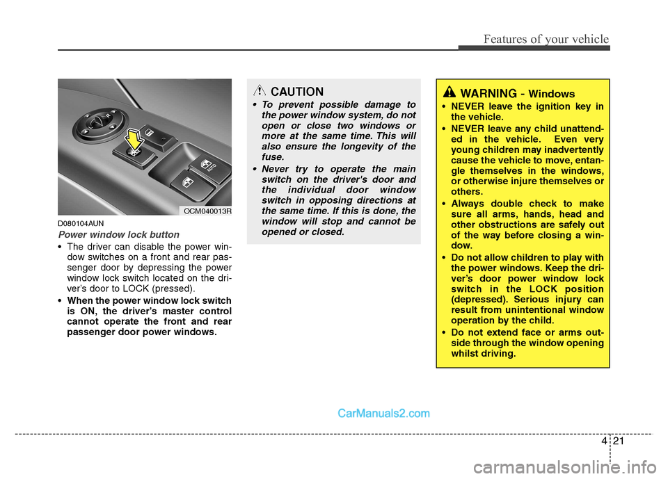 Hyundai Santa Fe 2011  Owners Manual - RHD (UK, Australia) 421
Features of your vehicle
D080104AUN
Power window lock button
 The driver can disable the power win-dow switches on a front and rear pas- 
senger door by depressing the power
window lock switch loc