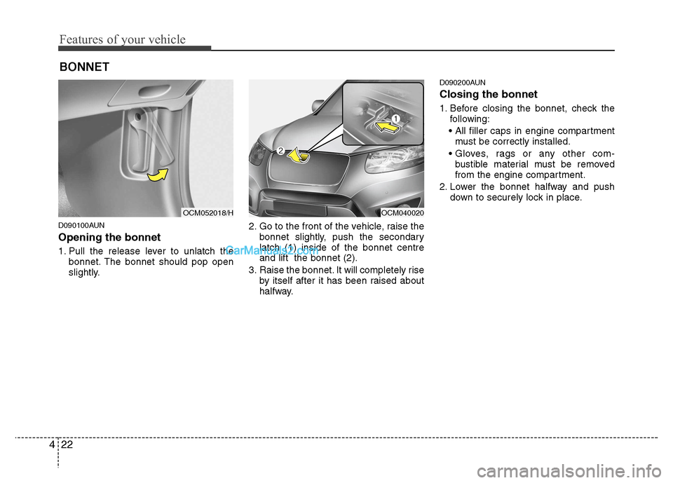 Hyundai Santa Fe 2011  Owners Manual - RHD (UK, Australia) Features of your vehicle
22
4
D090100AUN Opening the bonnet  
1. Pull the release lever to unlatch the
bonnet. The bonnet should pop open 
slightly. 2. Go to the front of the vehicle, raise the
bonnet