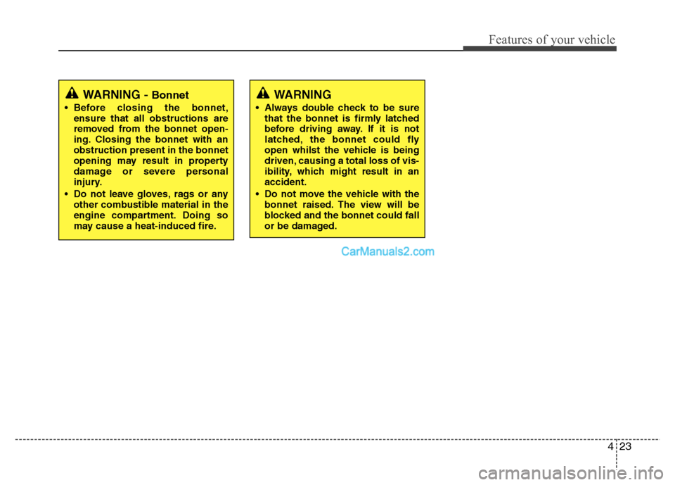 Hyundai Santa Fe 2011  Owners Manual - RHD (UK, Australia) 423
Features of your vehicle
WARNING - Bonnet
 Before closing the bonnet, ensure that all obstructions are 
removed from the bonnet open-
ing. Closing the bonnet with anobstruction present in the bonn
