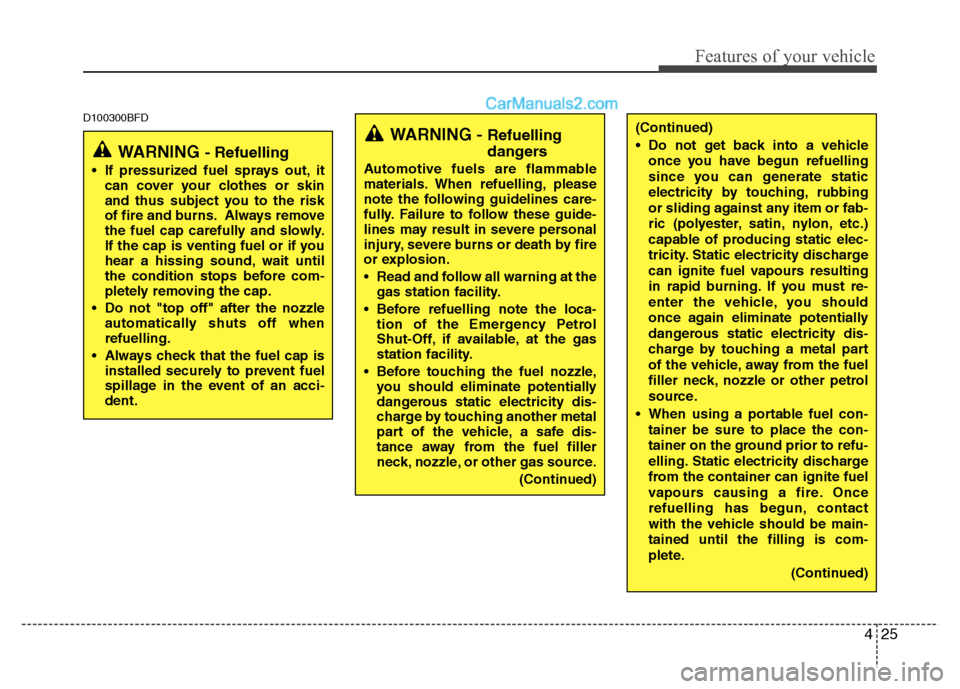 Hyundai Santa Fe 2011  Owners Manual - RHD (UK, Australia) 425
Features of your vehicle
D100300BFD
WARNING - Refuelling 
dangers
Automotive fuels are flammable 
materials. When refuelling, please
note the following guidelines care-
fully. Failure to follow th