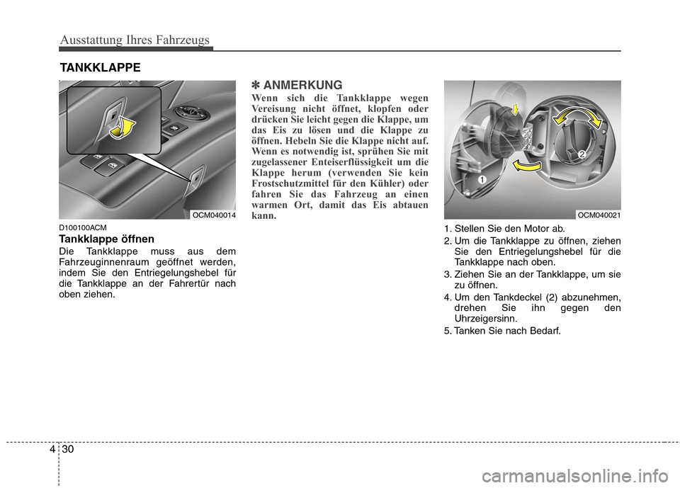 Hyundai Santa Fe 2011  Betriebsanleitung (in German) Ausstattung Ihres Fahrzeugs
30
4
D100100ACM 
Tankklappe öffnen
Die Tankklappe muss aus dem 
Fahrzeuginnenraum geöffnet werden,
indem Sie den Entriegelungshebel für
die Tankklappe an der Fahrertür 