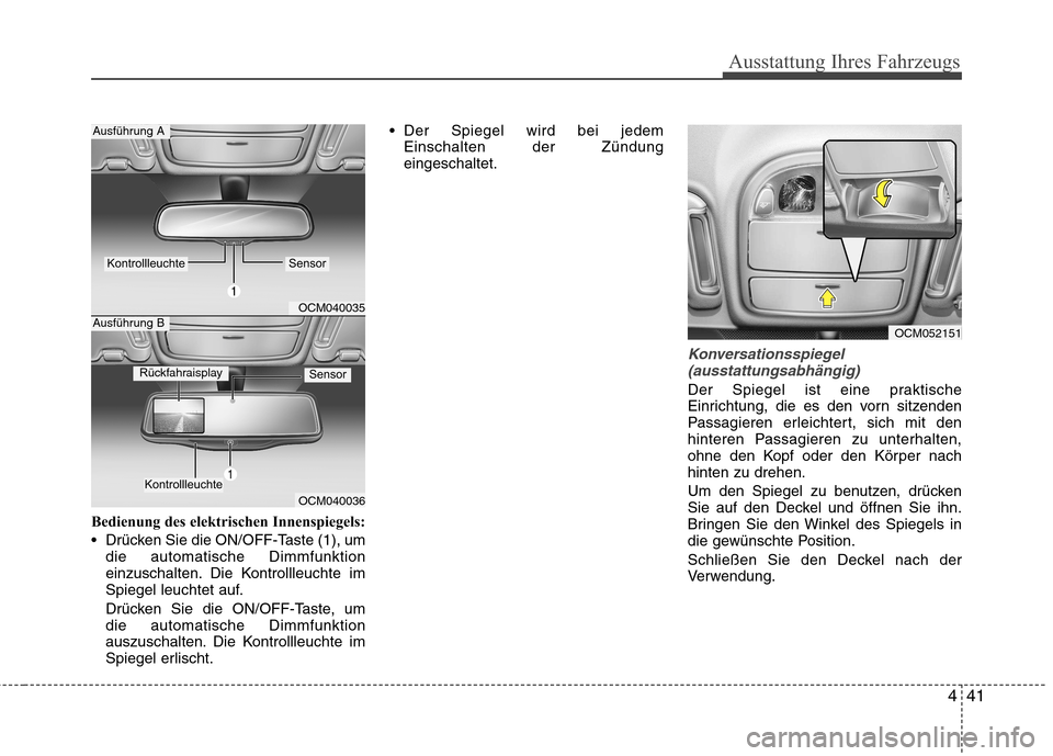 Hyundai Santa Fe 2011  Betriebsanleitung (in German) 441
Ausstattung Ihres Fahrzeugs
Bedienung des elektrischen Innenspiegels: 
 Drücken Sie die ON/OFF-Taste (1), umdie automatische Dimmfunktion 
einzuschalten. Die Kontrollleuchte im
Spiegel leuchtet a