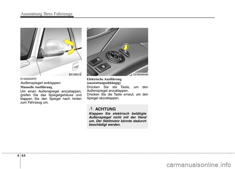 Hyundai Santa Fe 2011  Betriebsanleitung (in German) Ausstattung Ihres Fahrzeugs
44
4
D140202AFD
Außenspiegel anklappen
Manuelle Ausführung 
Um einen Außenspiegel anzuklappen, 
greifen Sie das Spiegelgehäuse undklappen Sie den Spiegel nach hinten
zu