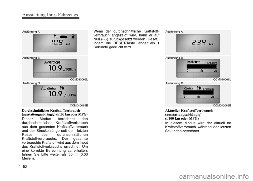 Hyundai Santa Fe 2011  Betriebsanleitung (in German) Ausstattung Ihres Fahrzeugs
52
4
Durchschnittlicher Kraftstoffverbrauch 
(ausstattungsabhängig) (l/100 km oder MPG) Dieser Modus berechnet den 
durchschnittlichen Kraftstoffverbrauch
aus dem gesamten