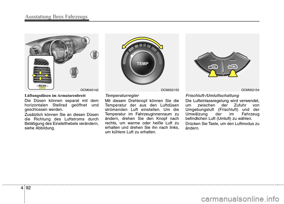 Hyundai Santa Fe 2011  Betriebsanleitung (in German) Ausstattung Ihres Fahrzeugs
92
4
Lüftungsdüsen im Armaturenbrett 
Die Düsen können separat mit dem 
horizontalen Stellrad geöffnet und
geschlossen werden. Zusätzlich können Sie an diesen Düsen
