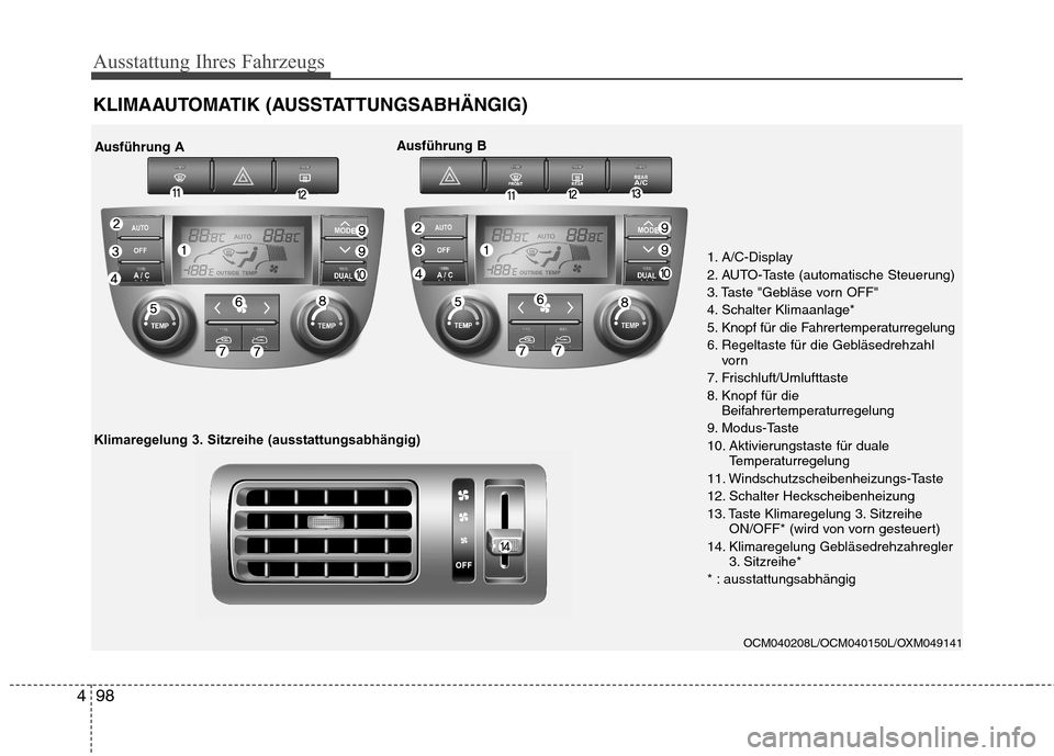 Hyundai Santa Fe 2011  Betriebsanleitung (in German) Ausstattung Ihres Fahrzeugs
98
4
KLIMAAUTOMATIK (AUSSTATTUNGSABHÄNGIG)
OCM040208L/OCM040150L/OXM049141
1. A/C-Display 
2. AUTO-Taste (automatische Steuerung)
3. Taste "Gebläse vorn OFF"
4. Schalter 
