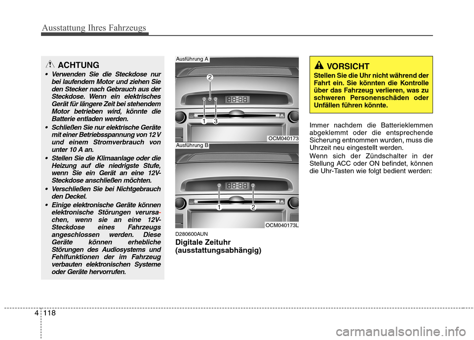 Hyundai Santa Fe 2011 Betriebsanleitung (in German) Ausstattung Ihres Fahrzeugs
118
4
D280600AUN Digitale Zeituhr (ausstattungsabhängig) Immer nachdem die Batterieklemmen abgeklemmt oder die entsprechende
Sicherung entnommen wurden, muss die
Uhrzeit n Hyundai Santa Fe 2011 Betriebsanleitung (in German) Ausstattung Ihres Fahrzeugs
118
4
D280600AUN Digitale Zeituhr (ausstattungsabhängig) Immer nachdem die Batterieklemmen abgeklemmt oder die entsprechende
Sicherung entnommen wurden, muss die
Uhrzeit n