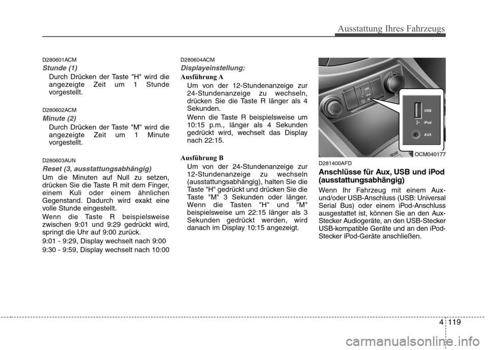 Hyundai Santa Fe 2011 Betriebsanleitung (in German) 4119
Ausstattung Ihres Fahrzeugs
D280601ACM
Stunde (1)
Durch Drücken der Taste "H" wird die
angezeigte Zeit um 1 Stunde
vorgestellt.
D280602ACM
Minute (2)
Durch Drücken der Taste "M" wird die
ange Hyundai Santa Fe 2011 Betriebsanleitung (in German) 4119
Ausstattung Ihres Fahrzeugs
D280601ACM
Stunde (1)
Durch Drücken der Taste "H" wird die
angezeigte Zeit um 1 Stunde
vorgestellt.
D280602ACM
Minute (2)
Durch Drücken der Taste "M" wird die
ange