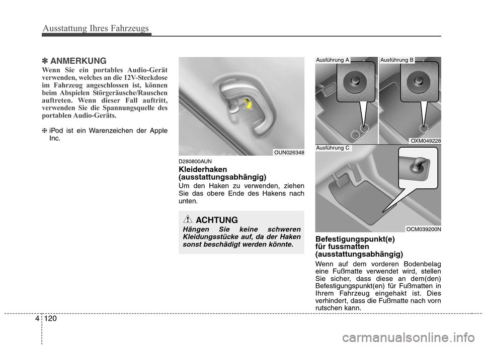 Hyundai Santa Fe 2011  Betriebsanleitung (in German) Ausstattung Ihres Fahrzeugs
120
4
✽✽
ANMERKUNG
Wenn Sie ein portables Audio-Gerät 
verwenden, welches an die 12V-Steckdose
im Fahrzeug angeschlossen ist, können
beim Abspielen  Störgeräusche/R