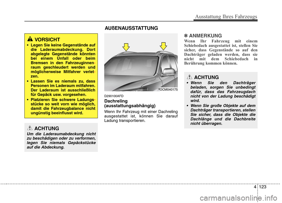 Hyundai Santa Fe 2011 Betriebsanleitung (in German) 4123
Ausstattung Ihres Fahrzeugs
D290100AFD
Dachreling (ausstattungsabhängig)
Wenn Ihr Fahrzeug mit einer Dachreling
ausgestattet ist, können Sie darauf
Ladung transportieren.
✽✽ANMERKUNG
Wen Hyundai Santa Fe 2011 Betriebsanleitung (in German) 4123
Ausstattung Ihres Fahrzeugs
D290100AFD
Dachreling (ausstattungsabhängig)
Wenn Ihr Fahrzeug mit einer Dachreling
ausgestattet ist, können Sie darauf
Ladung transportieren.
✽✽ANMERKUNG
Wen