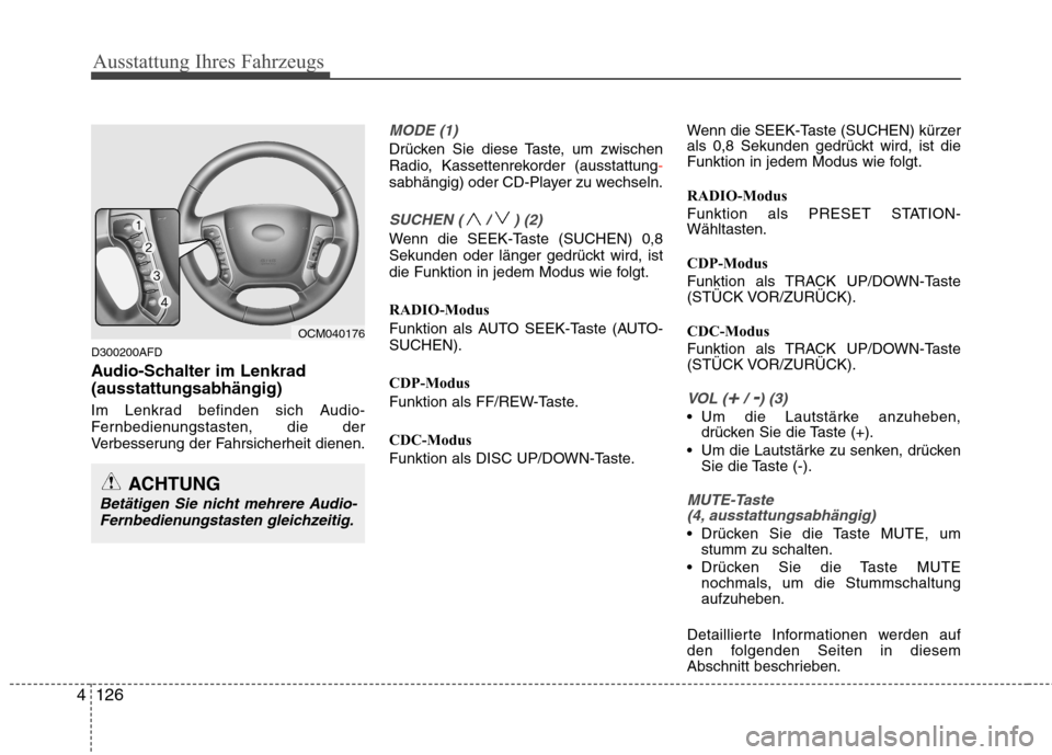 Hyundai Santa Fe 2011  Betriebsanleitung (in German) Ausstattung Ihres Fahrzeugs
126
4
D300200AFD 
Audio-Schalter im Lenkrad (ausstattungsabhängig) 
Im Lenkrad befinden sich Audio- 
Fernbedienungstasten, die der
Verbesserung der Fahrsicherheit dienen.
