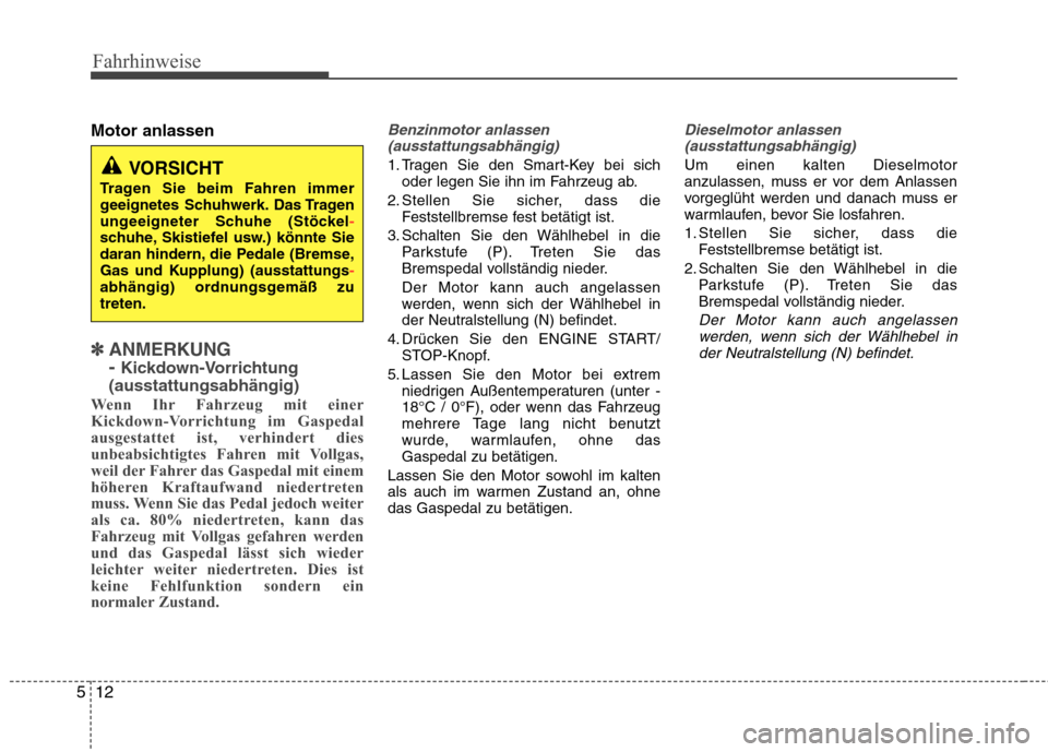 Hyundai Santa Fe 2011  Betriebsanleitung (in German) Fahrhinweise
12
5
Motor anlassen
✽✽   
ANMERKUNG  -  Kickdown-Vorrichtung
(ausstattungsabhängig)
Wenn Ihr Fahrzeug mit einer 
Kickdown-Vorrichtung im Gaspedal
ausgestattet ist, verhindert dies
un