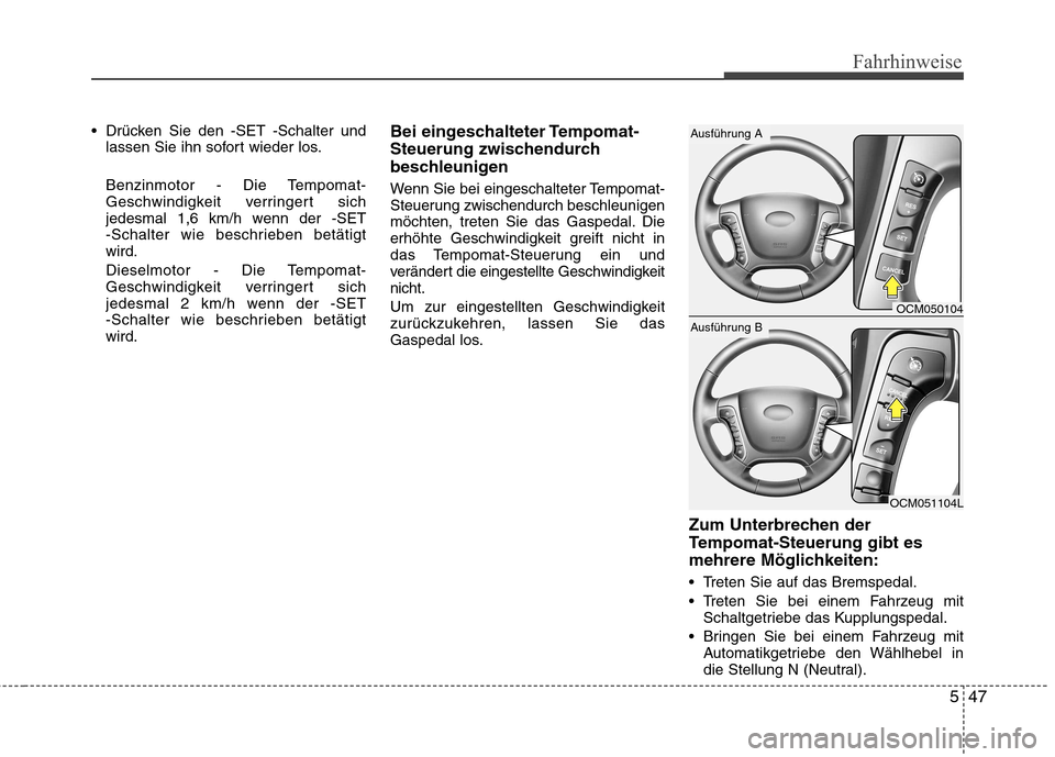 Hyundai Santa Fe 2011 Betriebsanleitung (in German) 547
Fahrhinweise
Drücken Sie den -SET -Schalter undlassen Sie ihn sofort wieder los.
Benzinmotor - Die Tempomat-
Geschwindigkeit verringert sich
jedesmal 1,6 km/h wenn der -SET
-Schalter wie besch Hyundai Santa Fe 2011 Betriebsanleitung (in German) 547
Fahrhinweise
Drücken Sie den -SET -Schalter undlassen Sie ihn sofort wieder los.
Benzinmotor - Die Tempomat-
Geschwindigkeit verringert sich
jedesmal 1,6 km/h wenn der -SET
-Schalter wie besch