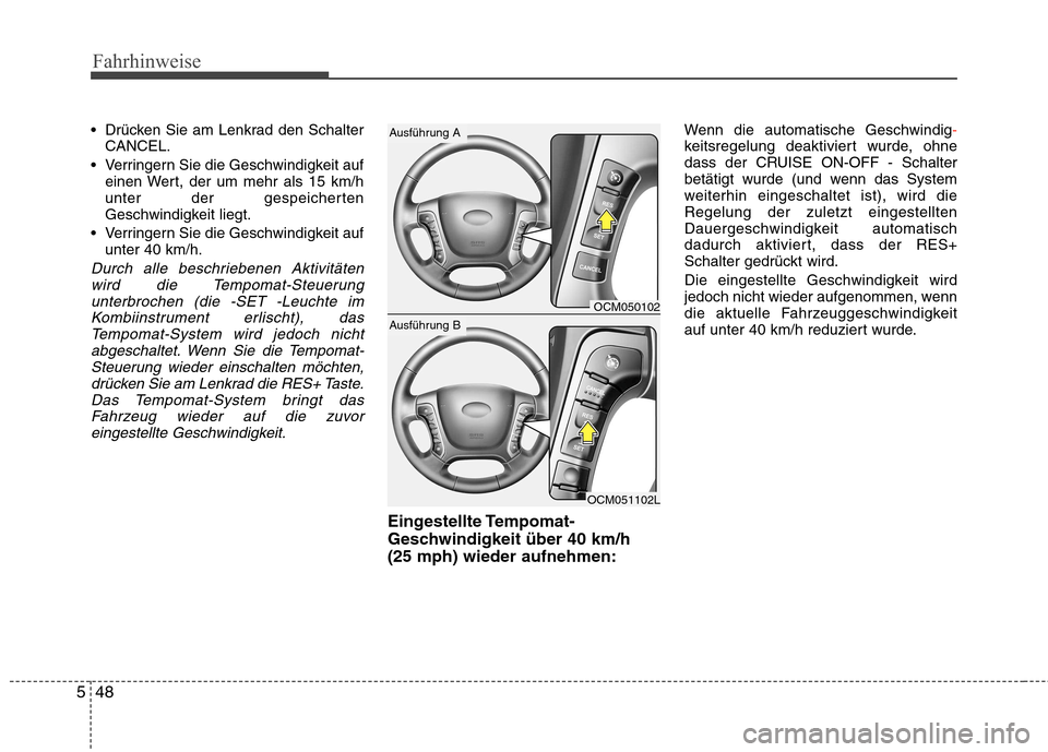 Hyundai Santa Fe 2011 Betriebsanleitung (in German) Fahrhinweise
48
5
Drücken Sie am Lenkrad den Schalter
CANCEL.
Verringern Sie die Geschwindigkeit auf einen Wert, der um mehr als 15 km/h
unter der gespeicherten
Geschwindigkeit liegt.
Verringern Hyundai Santa Fe 2011 Betriebsanleitung (in German) Fahrhinweise
48
5
Drücken Sie am Lenkrad den Schalter
CANCEL.
Verringern Sie die Geschwindigkeit auf einen Wert, der um mehr als 15 km/h
unter der gespeicherten
Geschwindigkeit liegt.
Verringern