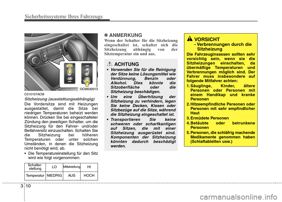 Hyundai Santa Fe 2011 Betriebsanleitung (in German) Sicherheitssysteme Ihres Fahrzeugs
10
3
C010107ACM
Sitzheizung (ausstattungsabhängig)
Die Vordersitze sind mit Heizungen
ausgestattet, damit die Sitze bei
niedrigen Temperaturen beheizt werden
könn Hyundai Santa Fe 2011 Betriebsanleitung (in German) Sicherheitssysteme Ihres Fahrzeugs
10
3
C010107ACM
Sitzheizung (ausstattungsabhängig)
Die Vordersitze sind mit Heizungen
ausgestattet, damit die Sitze bei
niedrigen Temperaturen beheizt werden
könn