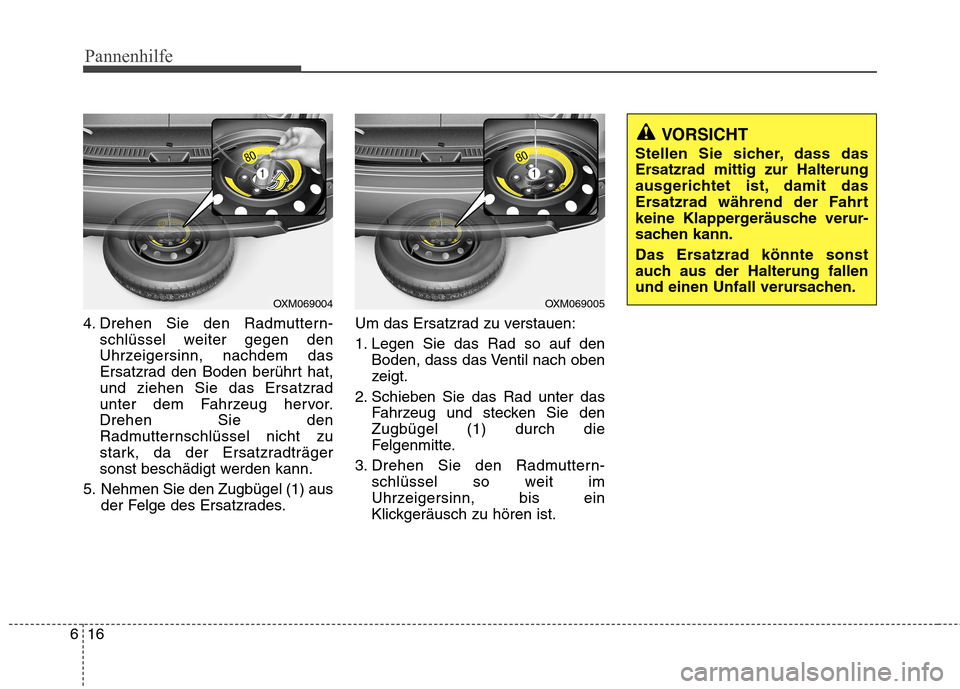 Hyundai Santa Fe 2011  Betriebsanleitung (in German) Pannenhilfe
16
6
4. Drehen Sie den Radmuttern-
schlüssel weiter gegen den 
Uhrzeigersinn, nachdem das
Ersatzrad den Boden berührt hat,
und ziehen Sie das Ersatzrad
unter dem Fahrzeug hervor.Drehen S