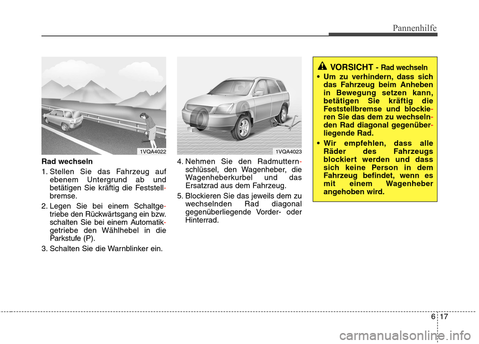 Hyundai Santa Fe 2011  Betriebsanleitung (in German) 617
Pannenhilfe
Rad wechseln 
1. Stellen Sie das Fahrzeug aufebenem Untergrund ab und 
betätigen Sie kräftig die Feststell
-
bremse.
2. Legen Sie bei einem Schaltge
-
triebe den Rückwärtsgang ein 