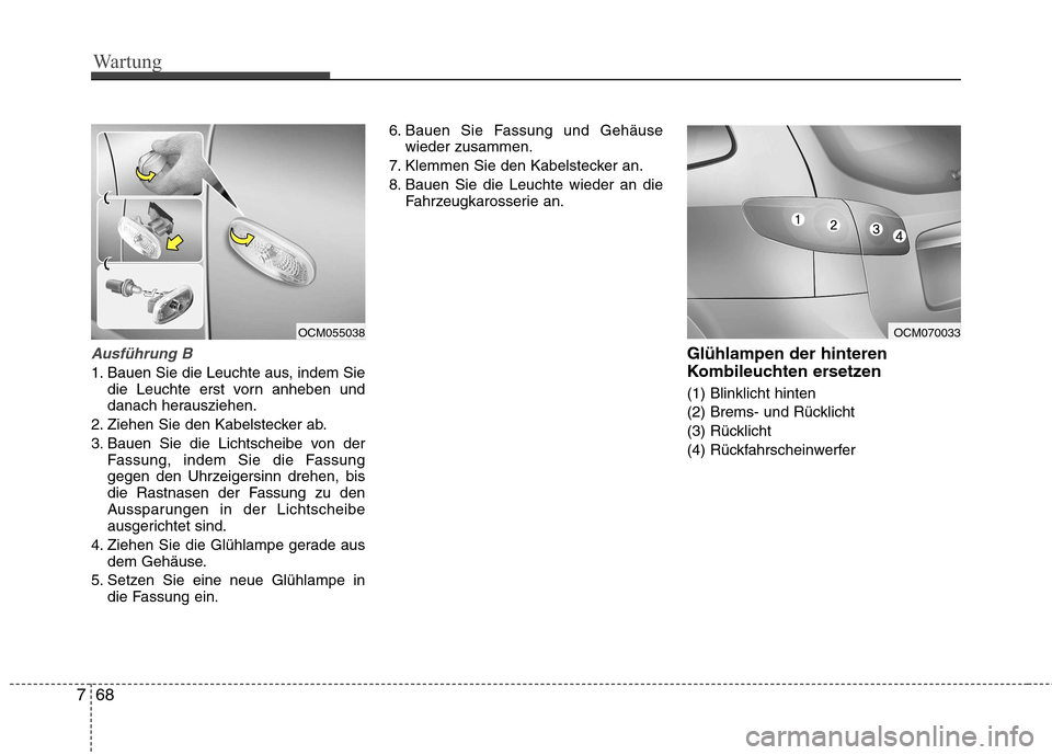 Hyundai Santa Fe 2011  Betriebsanleitung (in German) Wartung
68
7
Ausführung B
1. Bauen Sie die Leuchte aus, indem Sie
die Leuchte erst vorn anheben und 
danach herausziehen.
2. Ziehen Sie den Kabelstecker ab. 
3. Bauen Sie die Lichtscheibe von der Fas