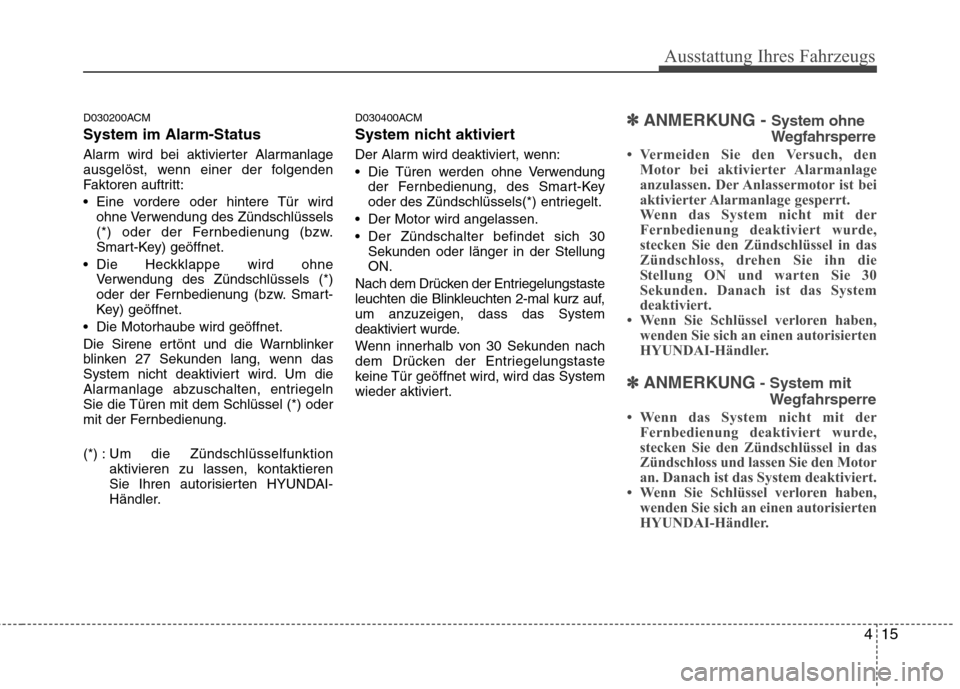 Hyundai Santa Fe 2011 Betriebsanleitung (in German) 415
Ausstattung Ihres Fahrzeugs
D030200ACM System im Alarm-Status
Alarm wird bei aktivierter Alarmanlage
ausgelöst, wenn einer der folgenden
Faktoren auftritt:
Eine vordere oder hintere Tür wird Hyundai Santa Fe 2011 Betriebsanleitung (in German) 415
Ausstattung Ihres Fahrzeugs
D030200ACM System im Alarm-Status
Alarm wird bei aktivierter Alarmanlage
ausgelöst, wenn einer der folgenden
Faktoren auftritt:
Eine vordere oder hintere Tür wird