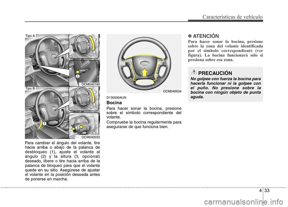 Hyundai Santa Fe 2011  Manual del propietario (in Spanish) 433
Características de vehículo
Para cambiar el ángulo del volante, tire 
hacia arriba o abajo de la palanca de
desbloqueo (1), ajuste el volante al
ángulo (2) y la altura (3, opcional)
deseado, l