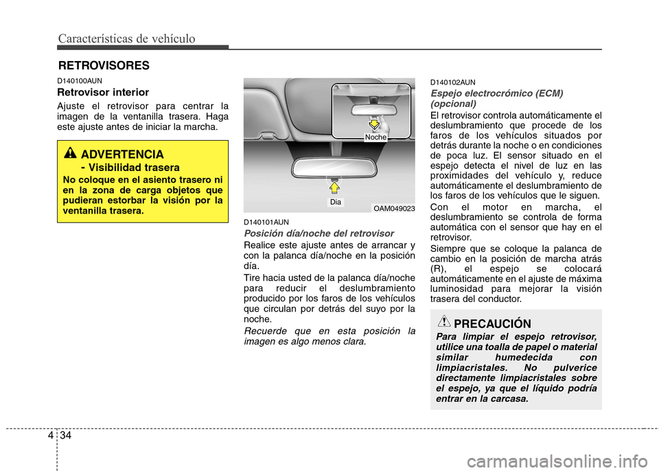 Hyundai Santa Fe 2011  Manual del propietario (in Spanish) Características de vehículo
34
4
RETROVISORES
D140100AUN 
Retrovisor interior 
Ajuste el retrovisor para centrar la 
imagen de la ventanilla trasera. Hagaeste ajuste antes de iniciar la marcha.
D140