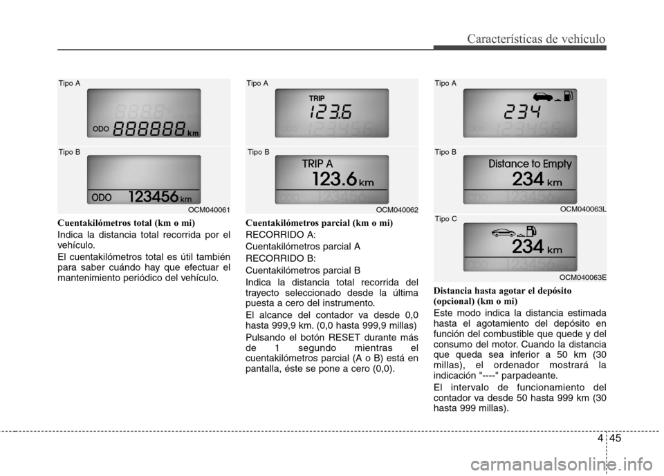 Hyundai Santa Fe 2011  Manual del propietario (in Spanish) 445
Características de vehículo
Cuentakilómetros total (km o mi) 
Indica la distancia total recorrida por el 
vehículo. El cuentakilómetros total es útil también 
para saber cuándo hay que efe