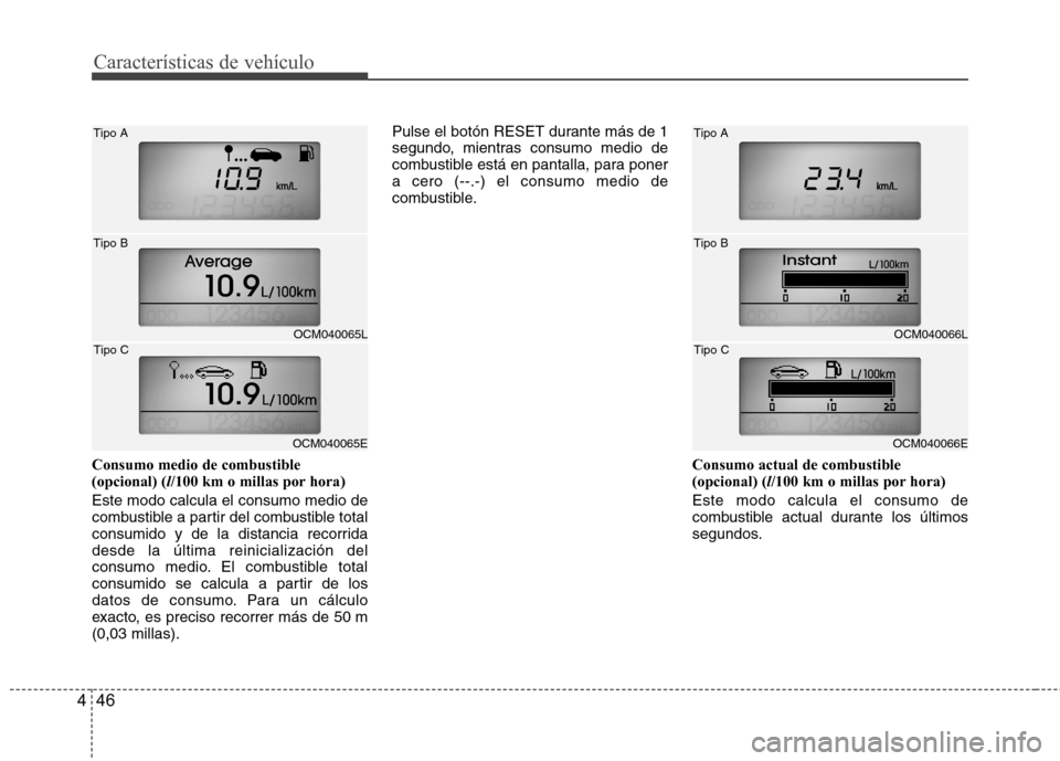 Hyundai Santa Fe 2011  Manual del propietario (in Spanish) Características de vehículo
46
4
Consumo medio de combustible (opcional) ( l/100 km o millas por hora)
Este modo calcula el consumo medio de
combustible a partir del combustible total
consumido y de