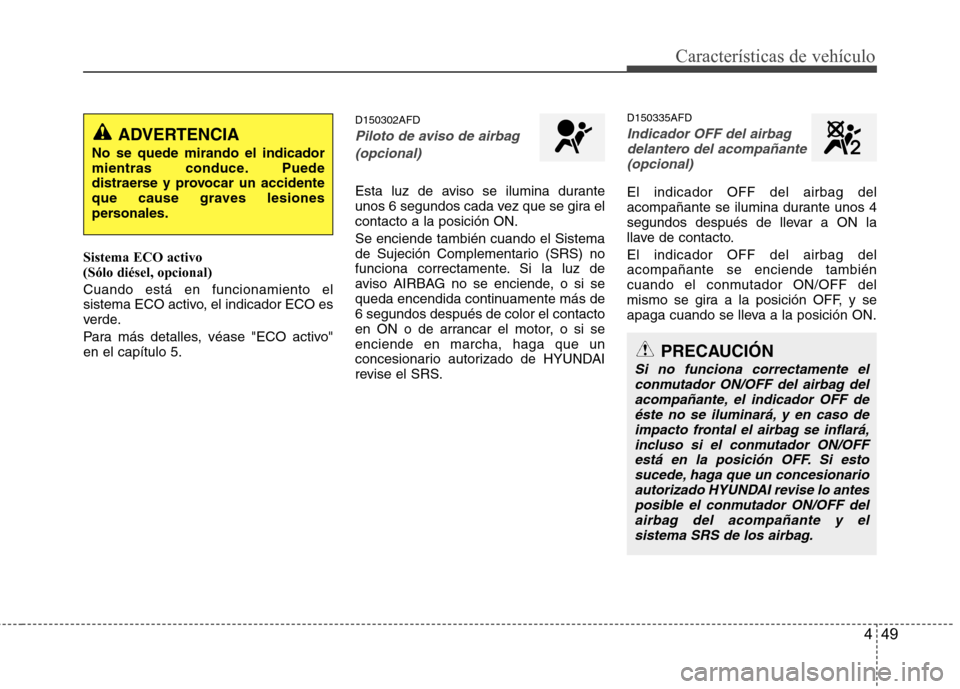 Hyundai Santa Fe 2011  Manual del propietario (in Spanish) 449
Características de vehículo
Sistema ECO activo  (Sólo diésel, opcional) Cuando está en funcionamiento el 
sistema ECO activo, el indicador ECO es
verde. 
Para más detalles, véase "ECO activ