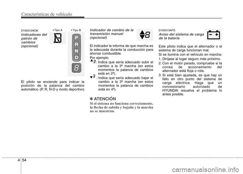 Hyundai Santa Fe 2011  Manual del propietario (in Spanish) Características de vehículo
54
4
D150312ACM
Indicadores del
patrón decambios(opcional)
El piloto se enciende para indicar la posición de la palanca del cambio
automático. (P, R, N-D y modo deport
