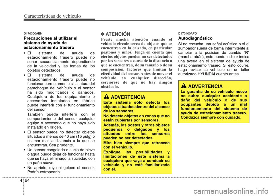 Hyundai Santa Fe 2011  Manual del propietario (in Spanish) Características de vehículo
64
4
D170300AEN Precauciones al utilizar el 
sistema de ayuda de
estacionamiento trasero 
 El sistema de ayuda de
estacionamiento trasero puede no sonar secuencialmente d