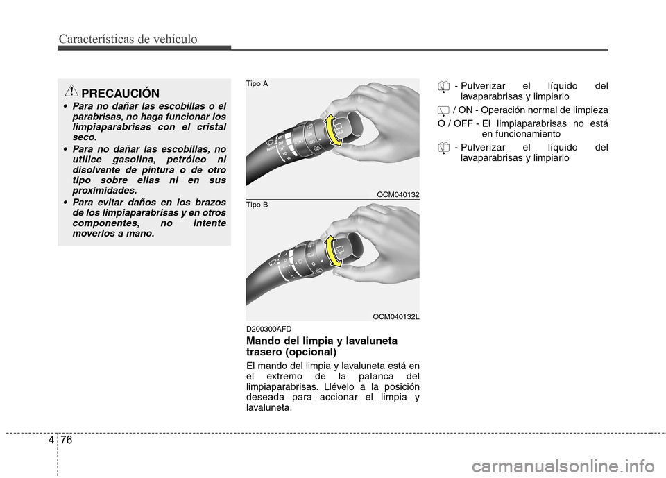 Hyundai Santa Fe 2011  Manual del propietario (in Spanish) Características de vehículo
76
4
D200300AFD 
Mando del limpia y lavaluneta 
trasero (opcional) 
El mando del limpia y lavaluneta está en 
el extremo de la palanca del
limpiaparabrisas. Llévelo a l