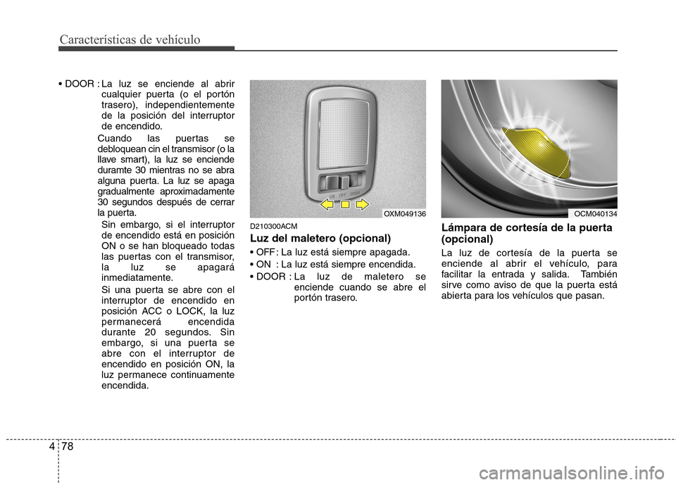 Hyundai Santa Fe 2011 Manual del propietario (in Spanish) Características de vehículo
78
4
La luz se enciende al abrir
cualquier puerta (o el portón
trasero), independientemente
de la posición del interruptor
de encendido.
Cuando las puertas se
debloqu Hyundai Santa Fe 2011 Manual del propietario (in Spanish) Características de vehículo
78
4
La luz se enciende al abrir
cualquier puerta (o el portón
trasero), independientemente
de la posición del interruptor
de encendido.
Cuando las puertas se
debloqu