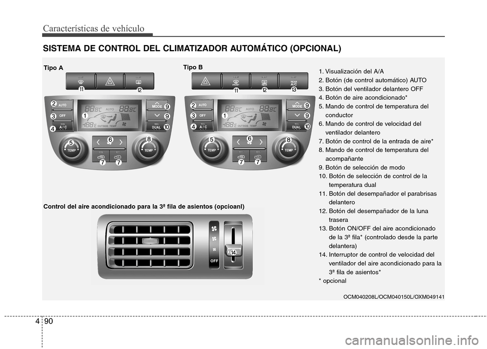 Hyundai Santa Fe 2011  Manual del propietario (in Spanish) Características de vehículo
90
4
SISTEMA DE CONTROL DEL CLIMATIZADOR AUTOMÁTICO (OPCIONAL)
OCM040208L/OCM040150L/OXM049141
Tipo  A Tipo B
Control del aire acondicionado para la 3ª fila de asientos