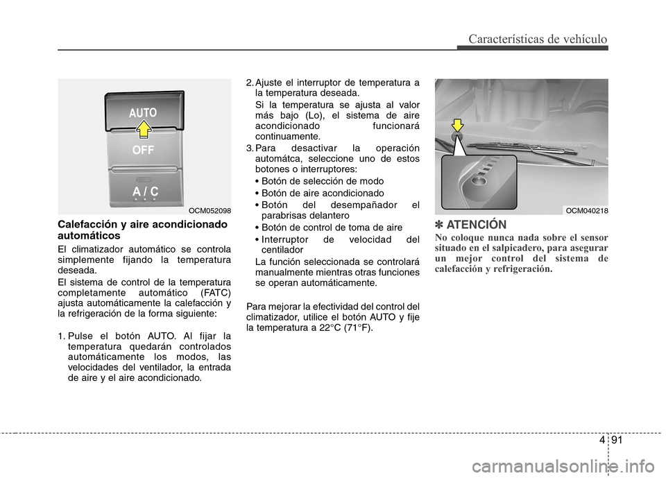 Hyundai Santa Fe 2011  Manual del propietario (in Spanish) 491
Características de vehículo
Calefacción y aire acondicionado automáticos El climatizador automático se controla 
simplemente fijando la temperaturadeseada. 
El sistema de control de la temper