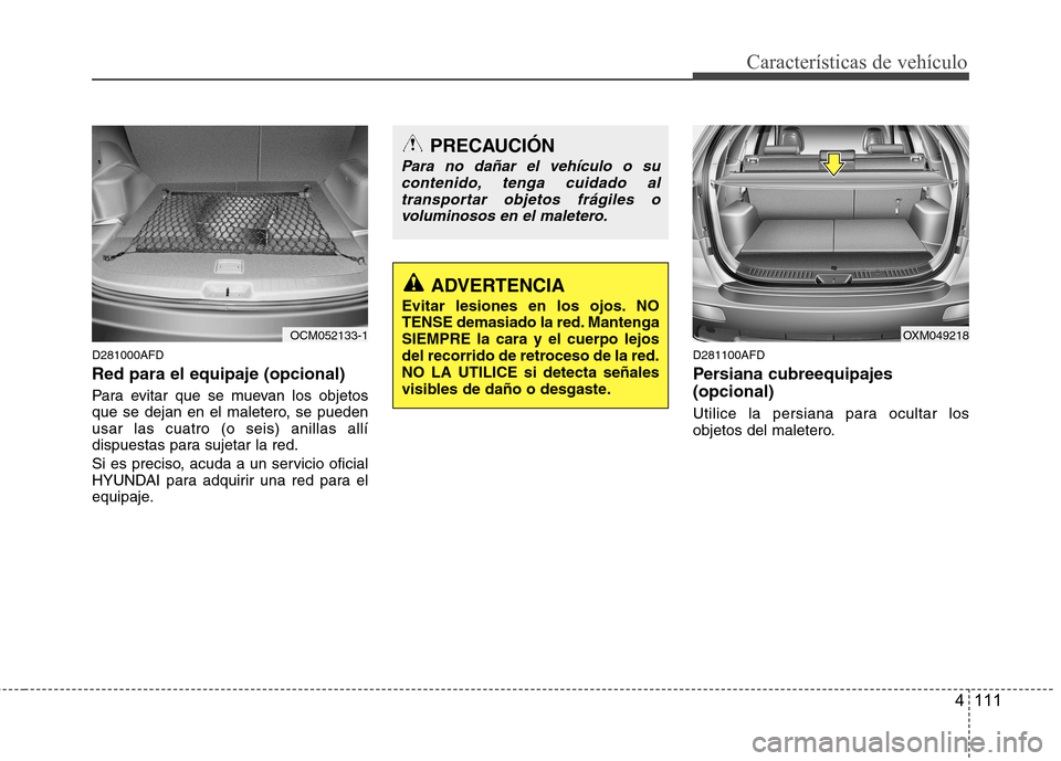 Hyundai Santa Fe 2011  Manual del propietario (in Spanish) 4 111
Características de vehículo
D281000AFD Red para el equipaje (opcional) 
Para evitar que se muevan los objetos 
que se dejan en el maletero, se puedenusar las cuatro (o seis) anillas allí
disp