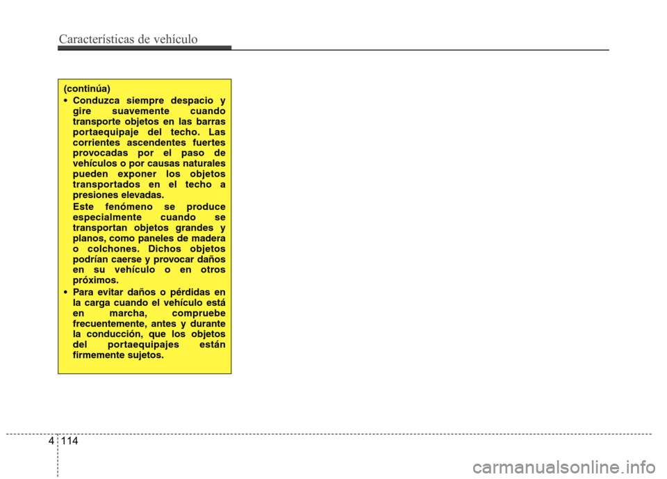 Hyundai Santa Fe 2011  Manual del propietario (in Spanish) (continúa) 
 Conduzca siempre despacio ygire suavemente cuando 
transporte objetos en las barras
portaequipaje del techo. Las
corrientes ascendentes fuertes
provocadas por el paso devehículos o por 