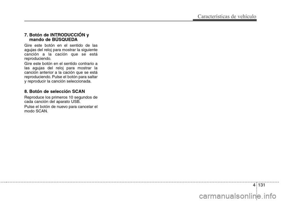 Hyundai Santa Fe 2011  Manual del propietario (in Spanish) 4131
Características de vehículo
7. Botón de INTRODUCCIÓN ymando de BÚSQUEDA
Gire este botón en el sentido de las 
agujas del reloj para mostrar la siguientecanción a la cación que se está
re