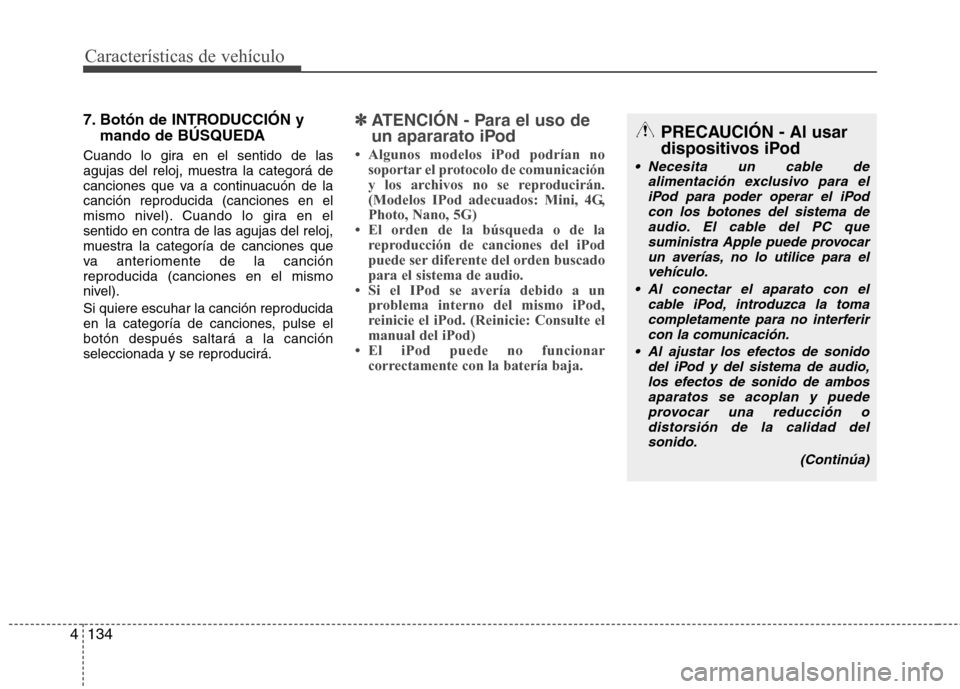 Hyundai Santa Fe 2011  Manual del propietario (in Spanish) Características de vehículo
134
4
7. Botón de INTRODUCCIÓN y
mando de BÚSQUEDA
Cuando lo gira en el sentido de las 
agujas del reloj, muestra la categorá de
canciones que va a continuacuón de l