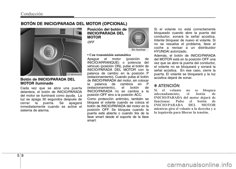Hyundai Santa Fe 2011  Manual del propietario (in Spanish) Conducción
8
5
Botón de INICIO/PARADA DEL 
MOTOR iluminado 
Cada vez que se abre una puerta 
delantera, el botón de INICIO/PARADA
del motor se iluminará como ayuda. Laluz se apaga 30 segundos desp