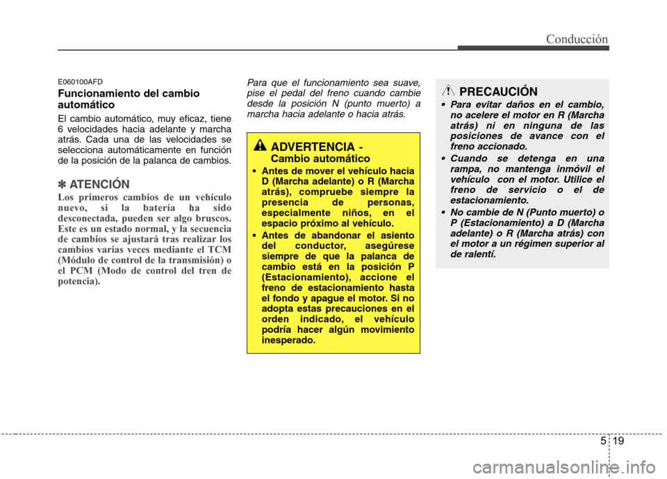 Hyundai Santa Fe 2011  Manual del propietario (in Spanish) 519
Conducción
E060100AFD Funcionamiento del cambio automático 
El cambio automático, muy eficaz, tiene 
6 velocidades hacia adelante y marcha
atrás. Cada una de las velocidades seselecciona autom